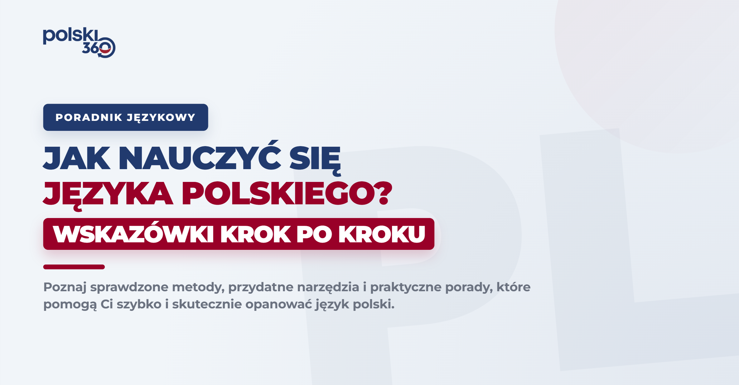 Baner z napisem „Jak nauczyć się języka polskiego? Wskazówki krok po kroku” autorstwa polski 360. Grafika przedstawia poradnik językowy zachęcający do poznania sprawdzonych metod i narzędzi do skutecznej nauki polskiego na jasnym tle z granatowymi i czerwonymi akcentami.